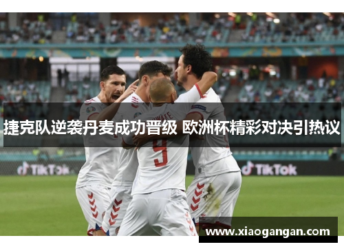 捷克队逆袭丹麦成功晋级 欧洲杯精彩对决引热议