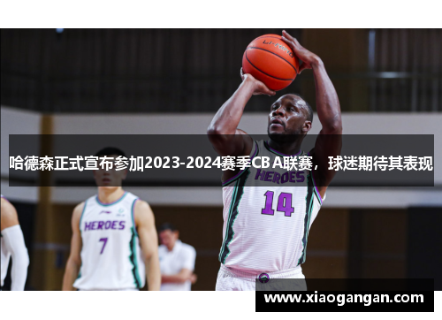 哈德森正式宣布参加2023-2024赛季CBA联赛，球迷期待其表现