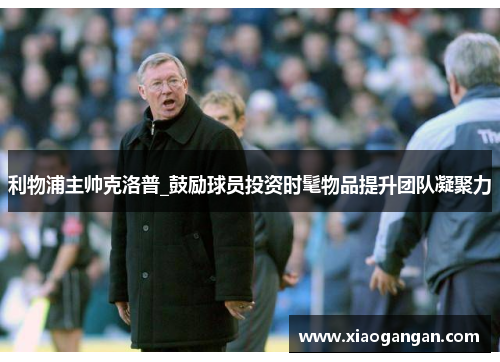 利物浦主帅克洛普_鼓励球员投资时髦物品提升团队凝聚力