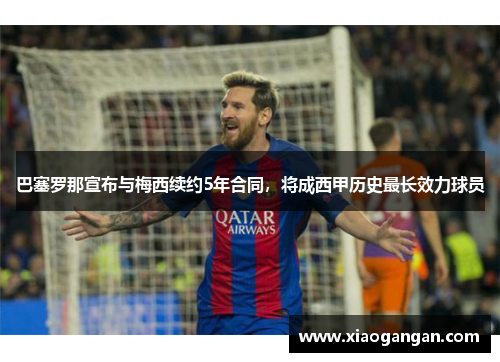 巴塞罗那宣布与梅西续约5年合同，将成西甲历史最长效力球员