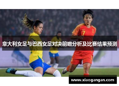 意大利女足与巴西女足对决前瞻分析及比赛结果预测