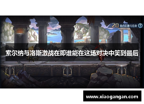 索尔纳与洛斯激战在即谁能在这场对决中笑到最后