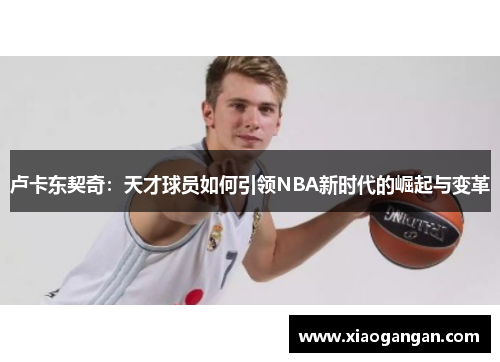 卢卡东契奇：天才球员如何引领NBA新时代的崛起与变革